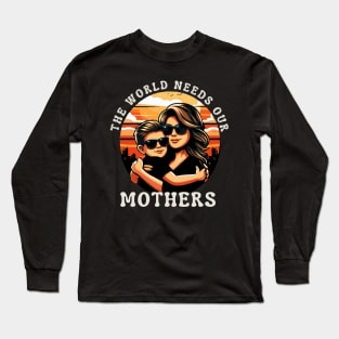 THE WORLD NEEDS OUR MOTHERS girls woman men Long Sleeve T-Shirt